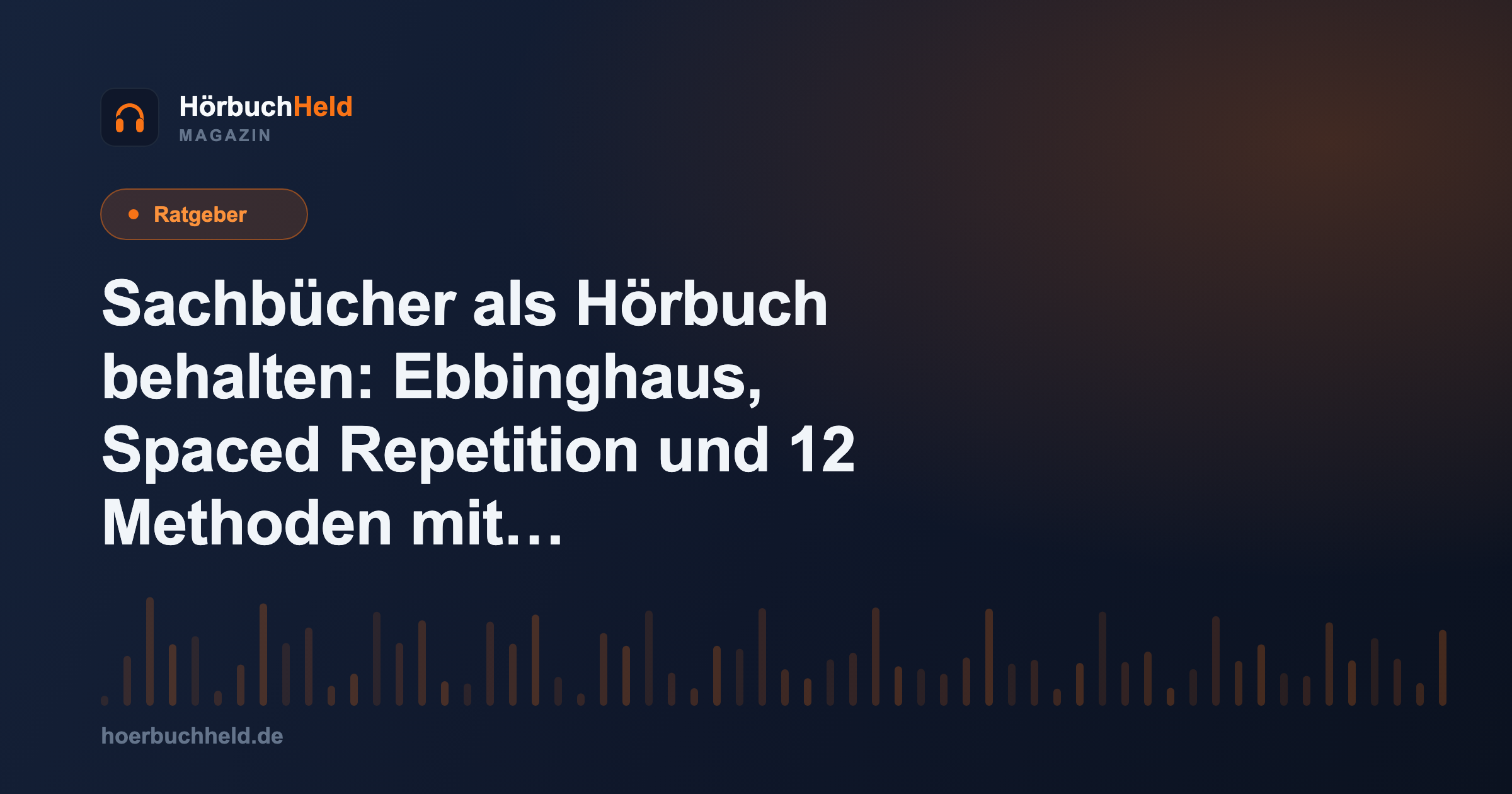 Sachbücher als Hörbuch behalten: Ebbinghaus, Spaced Repetition und 12 Methoden mit Schwierigkeitsgrad